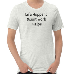 Life Happens, Scent Work Helps T-Shirts - Light