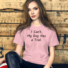 Load image into Gallery viewer, I Can&#39;t.  My Dog Has a Trial.  T-Shirts - Light
