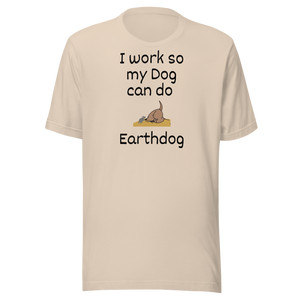 I Work So My Dog Can Do Earthdog T-Shirts - Light