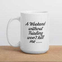 Load image into Gallery viewer, Weekend Without Trialing Won&#39;t Kill Me Mug
