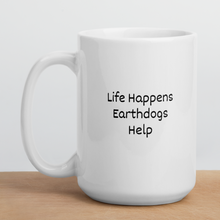 Load image into Gallery viewer, Life Happens, Earthdogs Help Mugs
