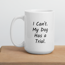 Load image into Gallery viewer, I Can&#39;t.  My Dog Has a Trial. Mugs
