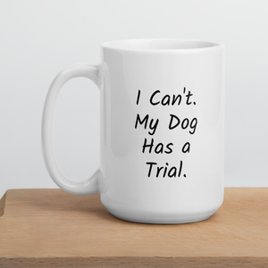 I Can't.  My Dog Has a Trial. Mugs