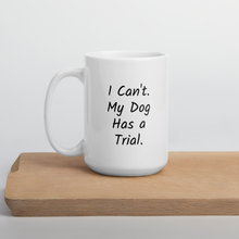 Load image into Gallery viewer, I Can&#39;t.  My Dog Has a Trial. Mugs
