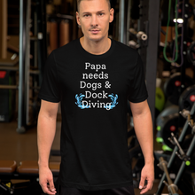 Load image into Gallery viewer, Papa Needs Dogs &amp; Dock Diving T-Shirts - Dark
