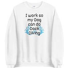 Load image into Gallery viewer, I Work so my Dog can do Dock Diving Sweatshirts - Light
