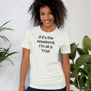 If it's the Weekend, I'm at a Trial T-Shirts - Light