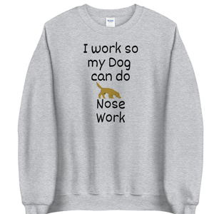 I Work so my Dog can do Nose Work Sweatshirts - Light