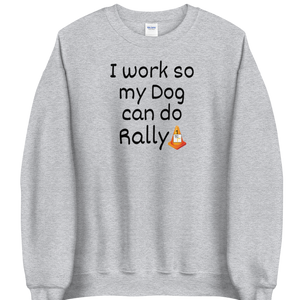 I Work so my Dog can do Rally Sweatshirts - Light