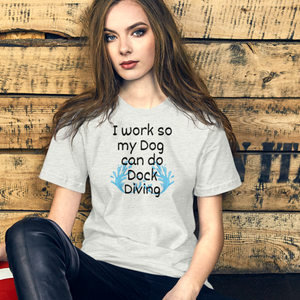 I Work so my Dog can do Dock Diving T-Shirts - Light