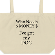 Load image into Gallery viewer, Who Needs Money,  Got My Dog X-Large Tote/Shopping Bags - Oyster
