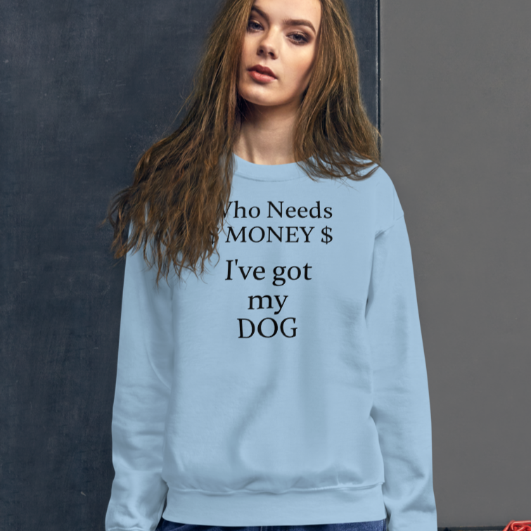 Who Needs Money, Got My Dog Sweatshirts - Light