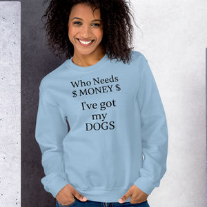 Who Needs Money, Got My Dogs Sweatshirts - Light
