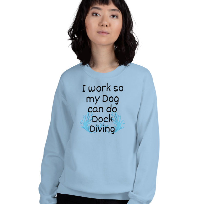 I Work so my Dog can do Dock Diving Sweatshirts - Light