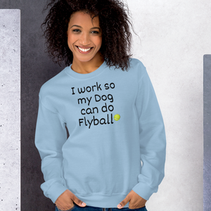 I Work so my Dog can do Flyball Sweatshirts - Light