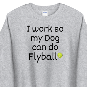 I Work so my Dog can do Flyball Sweatshirts - Light