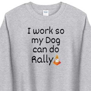 I Work so my Dog can do Rally Sweatshirts - Light