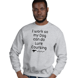 I Work so my Dog can do Lure Coursing Sweatshirts - Light