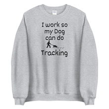 Load image into Gallery viewer, I Work so my Dog can do Tracking Sweatshirts - Light
