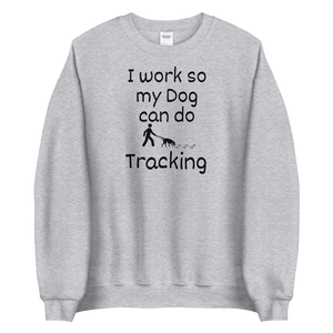 I Work so my Dog can do Tracking Sweatshirts - Light