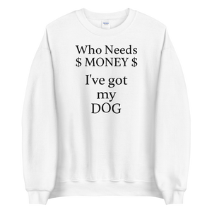 Who Needs Money, Got My Dog Sweatshirts - Light