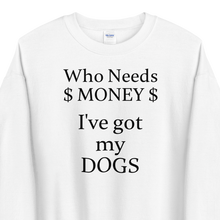Load image into Gallery viewer, Who Needs Money, Got My Dogs Sweatshirts - Light
