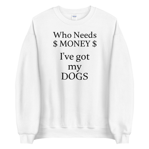 Who Needs Money, Got My Dogs Sweatshirts - Light