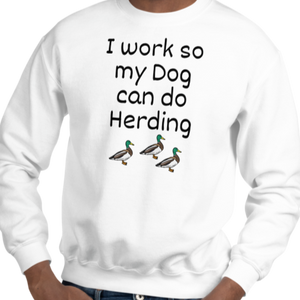 I Work so my Dog can do Duck Herding Sweatshirts - Light