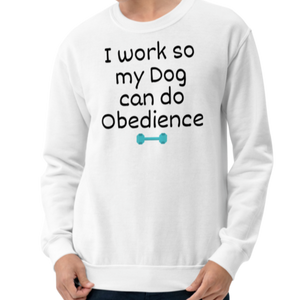 I Work so my Dog can do Obedience Sweatshirts - Light