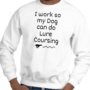 I Work so my Dog can do Lure Coursing Sweatshirts - Light
