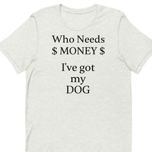 Load image into Gallery viewer, Who Needs Money, Got My Dog T-Shirts - Light
