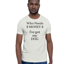 Load image into Gallery viewer, Who Needs Money, Got My Dog T-Shirts - Light
