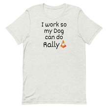 Load image into Gallery viewer, I Work so my Dog can do Rally T-Shirt - Light

