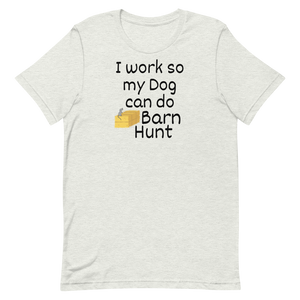 I Work so my Dog can do Barn Hunt T-Shirts - Light