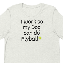 Load image into Gallery viewer, I Work so my Dog can do Flyball T-Shirts - Light
