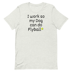 I Work so my Dog can do Flyball T-Shirts - Light