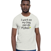 Load image into Gallery viewer, I Work so my Dog can do Flyball T-Shirts - Light
