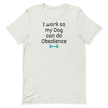 Load image into Gallery viewer, I Work so my Dog can do Obedience T-Shirts - Light
