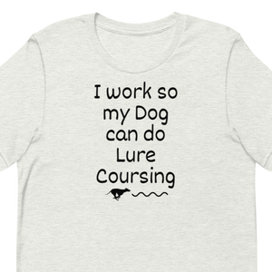 I Work so my Dog can do Lure Coursing T-Shirts - Light