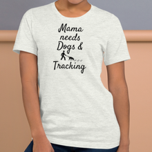 Load image into Gallery viewer, Mama Needs Dogs &amp; Tracking T-Shirts - Light
