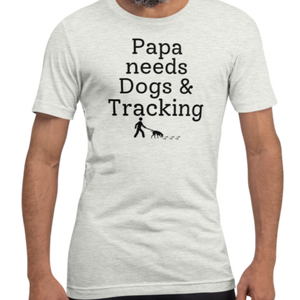 Papa Needs Dogs & Tracking T-Shirts - Light