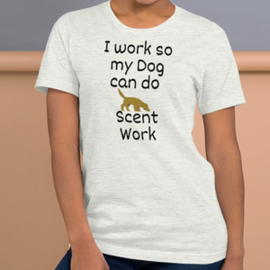 I Work so my Dog can do Scent Work T-Shirts - Light