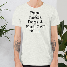 Load image into Gallery viewer, Papa Needs Dogs &amp; Fast CAT T-Shirts - Light
