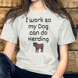 I Work so My Dog Can Do Cattle Herding T-Shirts - Light