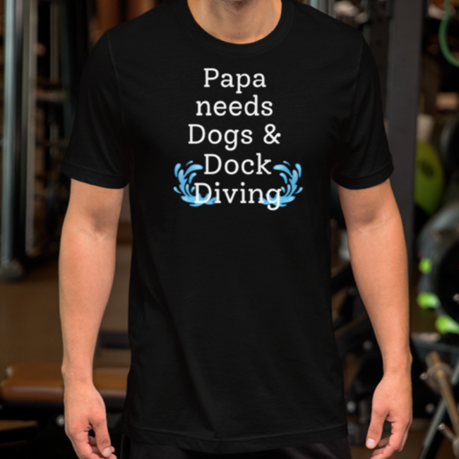 Papa Needs Dogs & Dock Diving T-Shirts - Dark