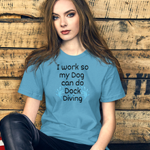 Load image into Gallery viewer, I Work so my Dog can do Dock Diving T-Shirts - Light
