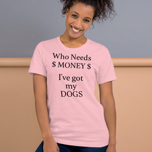 Who Needs Money, Got My Dogs T-Shirts - Light