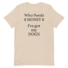 Load image into Gallery viewer, Who Needs Money, Got My Dogs T-Shirts - Light
