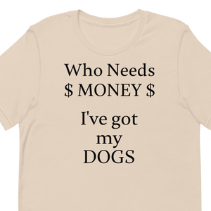 Who Needs Money, Got My Dogs T-Shirts - Light