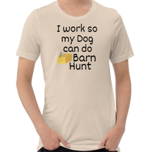 Load image into Gallery viewer, I Work so my Dog can do Barn Hunt T-Shirts - Light
